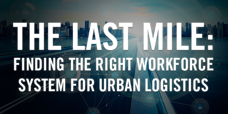 The Last Mile: Finding the Right Workforce System for Urban Logistics ...